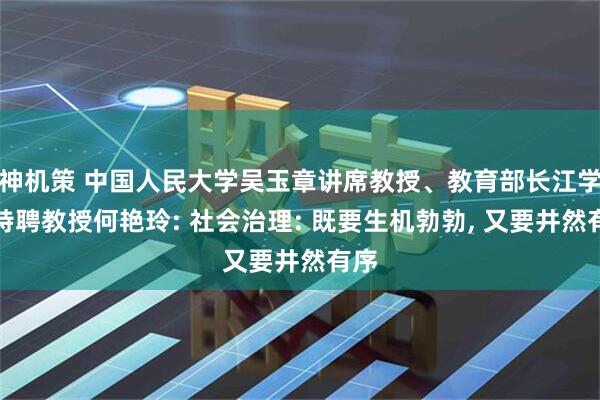 神机策 中国人民大学吴玉章讲席教授、教育部长江学者特聘教授何艳玲: 社会治理: 既要生机勃勃, 又要井然有序