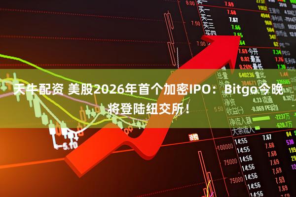 天牛配资 美股2026年首个加密IPO：Bitgo今晚将登陆纽交所！